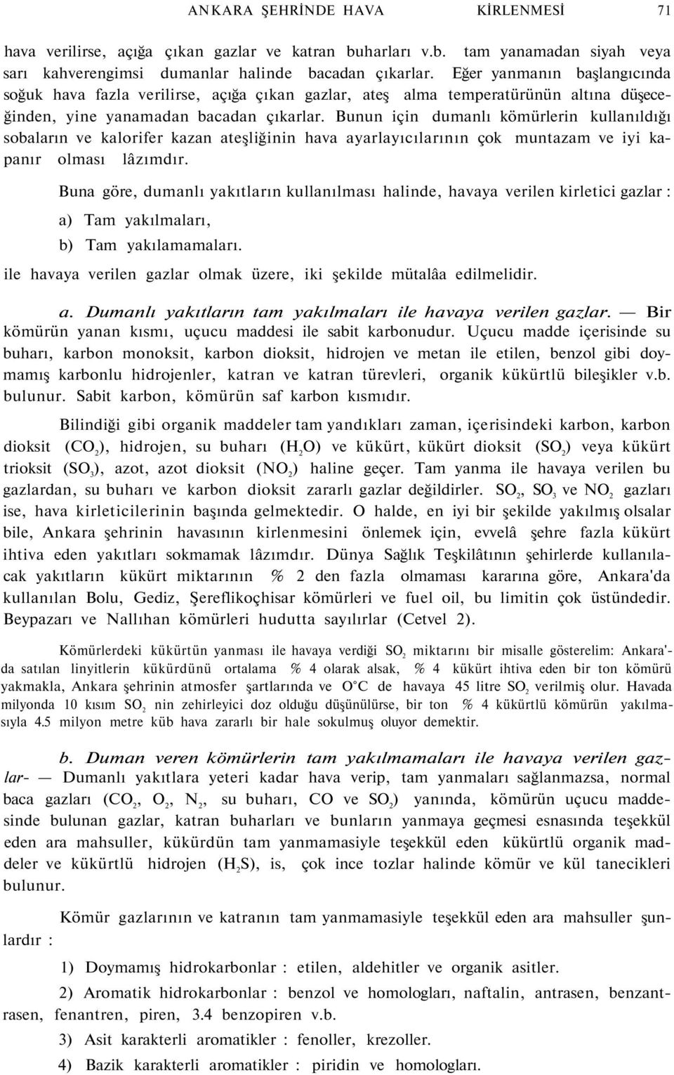 Bunun için dumanlı kömürlerin kullanıldığı sobaların ve kalorifer kazan ateşliğinin hava ayarlayıcılarının çok muntazam ve iyi kapanır olması lâzımdır.