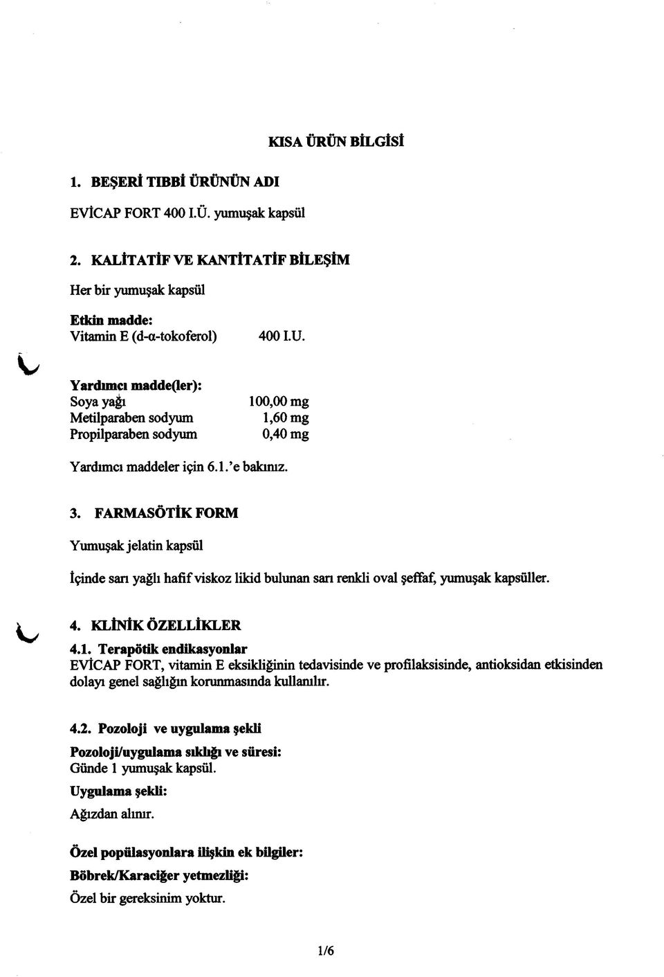 FARMASÖTİK FORM Yumuşak jelatin kapsül İçinde san yağlı hafif viskoz likid bulunan san renkli oval şeffaf, yumuşak kapsüller. 4. KLİNİK ÖZELLİKLER 4.1.