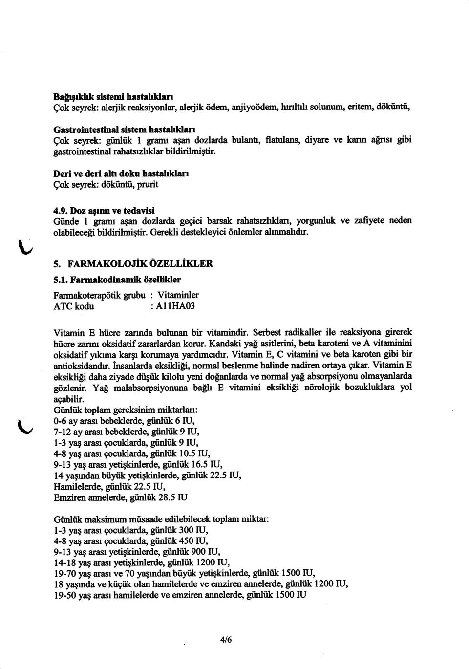 Doz aşımı ve tedavisi Günde 1 gramı aşan dozlarda geçici barsak rahatsızlıkları, yorgunluk ve zafiyete neden olabileceği bildirilmiştir. Gerekli destekleyici önlemler alınmalıdır. 5.