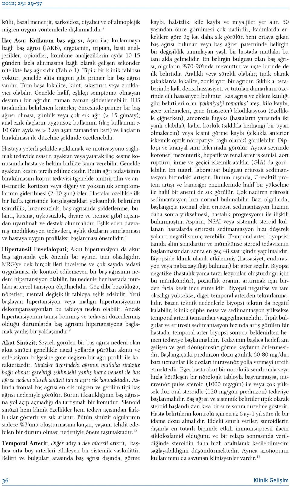 olarak gelişen sekonder nitelikte baş ağrısıdır (Tablo 1). Tipik bir klinik tablosu yoktur, genelde altta migren gibi primer bir baş ağrısı vardır.