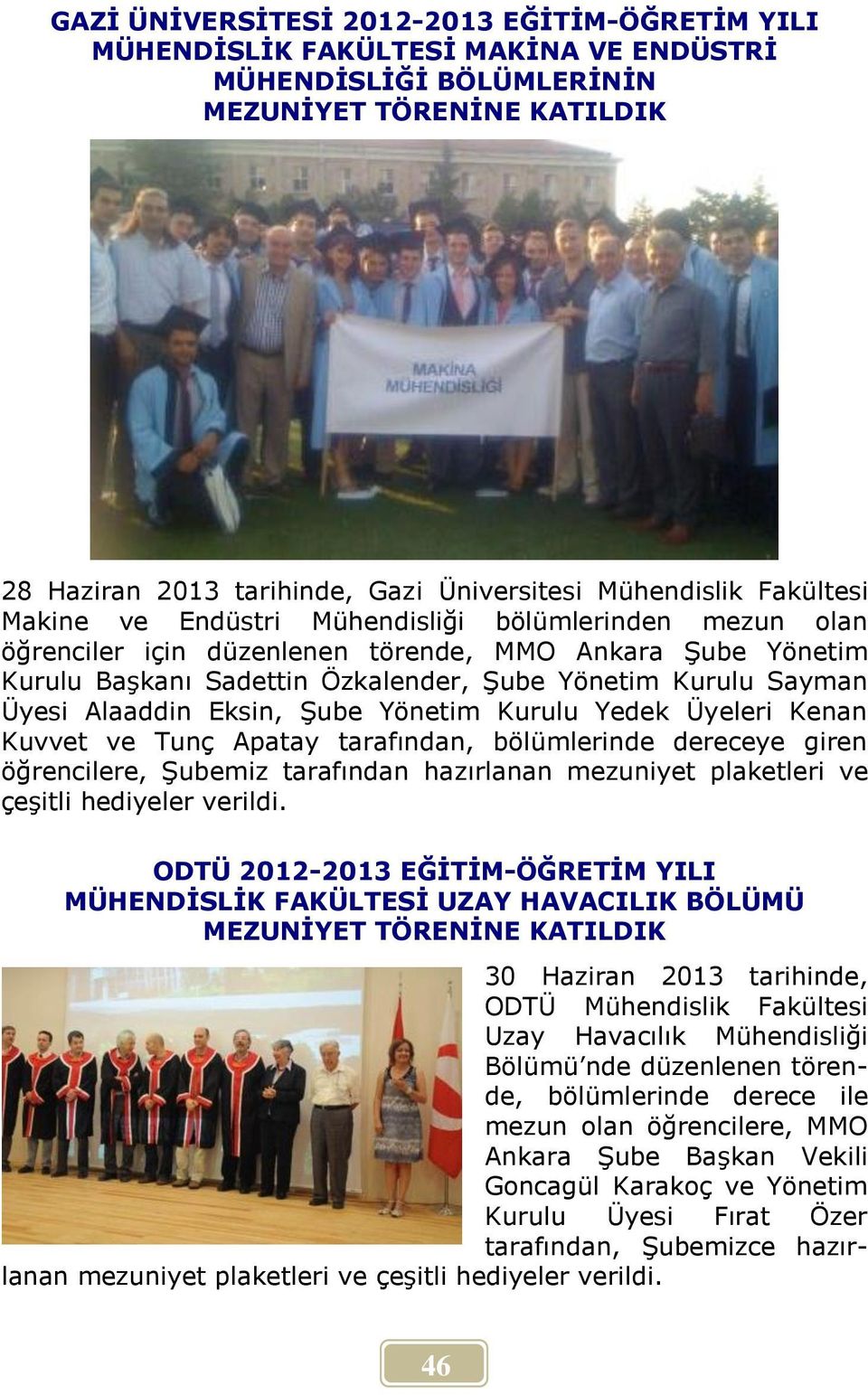 Alaaddin Eksin, Şube Yönetim Kurulu Yedek Üyeleri Kenan Kuvvet ve Tunç Apatay tarafından, bölümlerinde dereceye giren öğrencilere, Şubemiz tarafından hazırlanan mezuniyet plaketleri ve çeşitli