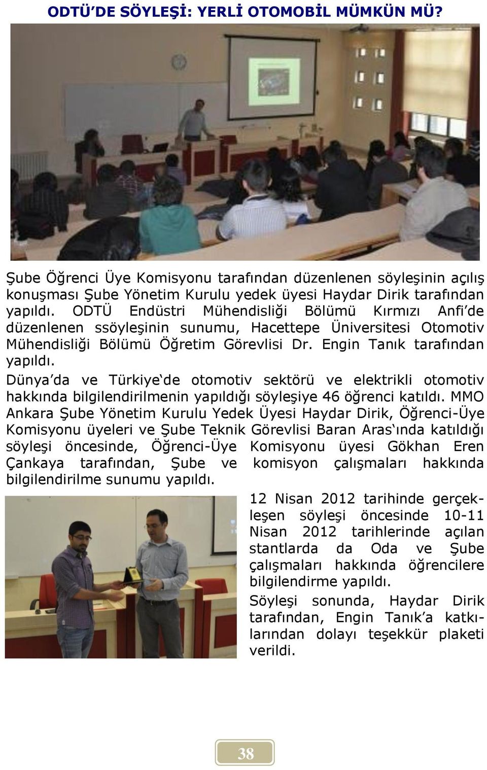 Dünya da ve Türkiye de otomotiv sektörü ve elektrikli otomotiv hakkında bilgilendirilmenin yapıldığı söyleşiye 46 öğrenci katıldı.