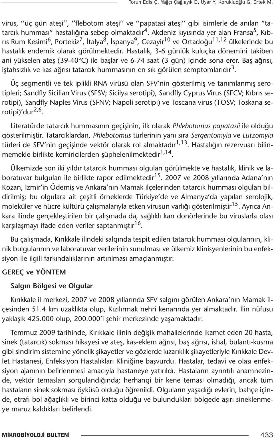 Hastalık, 3-6 günlük kuluçka dönemini takiben ani yükselen ateş (39-40 C) ile başlar ve 6-74 saat (3 gün) içinde sona erer.