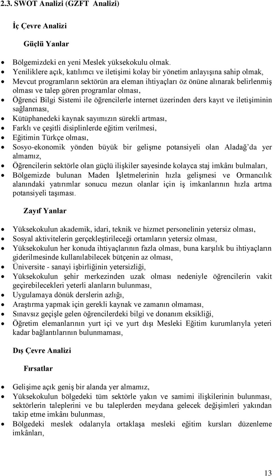 olması, Öğrenci Bilgi Sistemi ile öğrencilerle internet üzerinden ders kayıt ve iletişiminin sağlanması, Kütüphanedeki kaynak sayımızın sürekli artması, Farklı ve çeşitli disiplinlerde eğitim