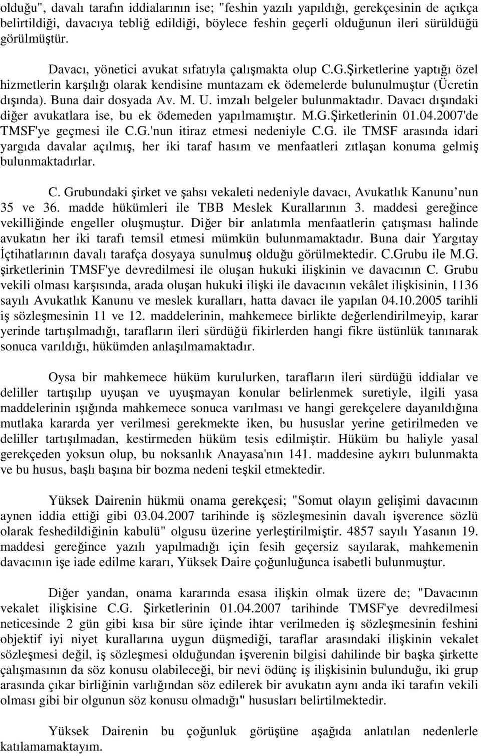 U. imzalı belgeler bulunmaktadır. Davacı dışındaki diğer avukatlara ise, bu ek ödemeden yapılmamıştır. M.G.