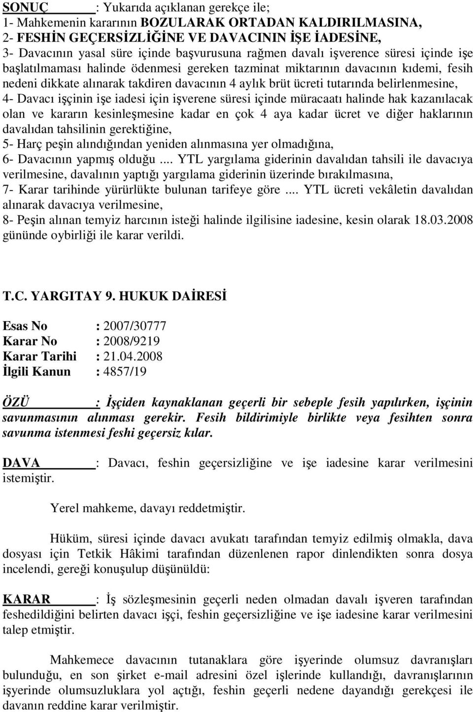 belirlenmesine, 4- Davacı işçinin işe iadesi için işverene süresi içinde müracaatı halinde hak kazanılacak olan ve kararın kesinleşmesine kadar en çok 4 aya kadar ücret ve diğer haklarının davalıdan