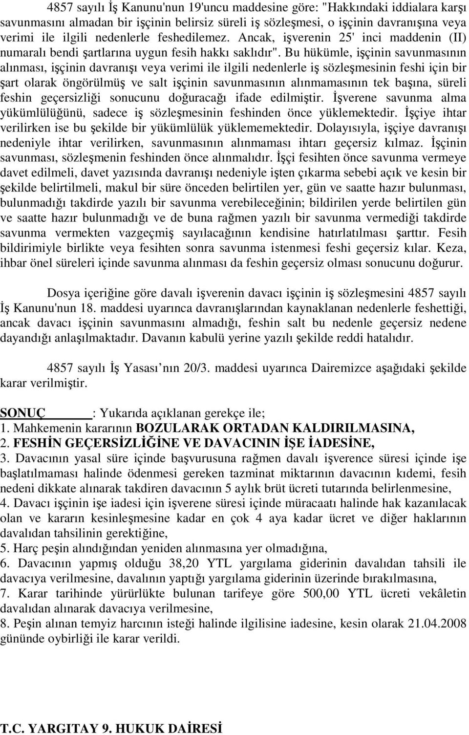 Bu hükümle, işçinin savunmasının alınması, işçinin davranışı veya verimi ile ilgili nedenlerle iş sözleşmesinin feshi için bir şart olarak öngörülmüş ve salt işçinin savunmasının alınmamasının tek