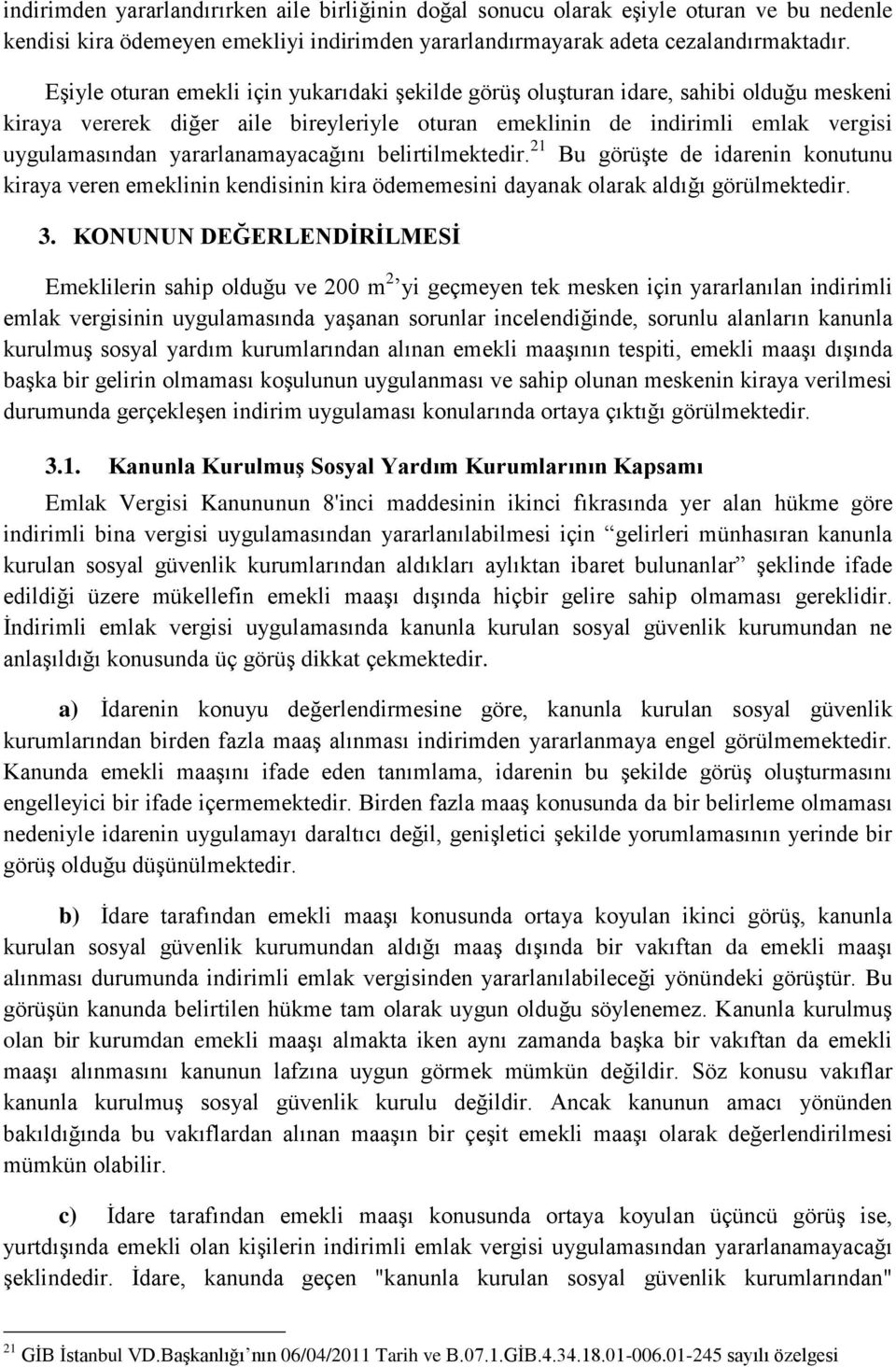 yararlanamayacağını belirtilmektedir. 21 Bu görüşte de idarenin konutunu kiraya veren emeklinin kendisinin kira ödememesini dayanak olarak aldığı görülmektedir. 3.