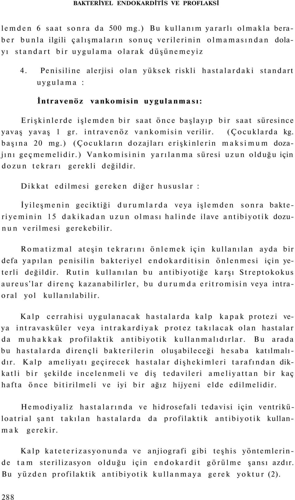 Penisiline alerjisi olan yüksek riskli hastalardaki standart uygulama : İntravenöz vankomisin uygulanması: Erişkinlerde işlemden bir saat önce başlayıp bir saat süresince yavaş yavaş 1 gr.