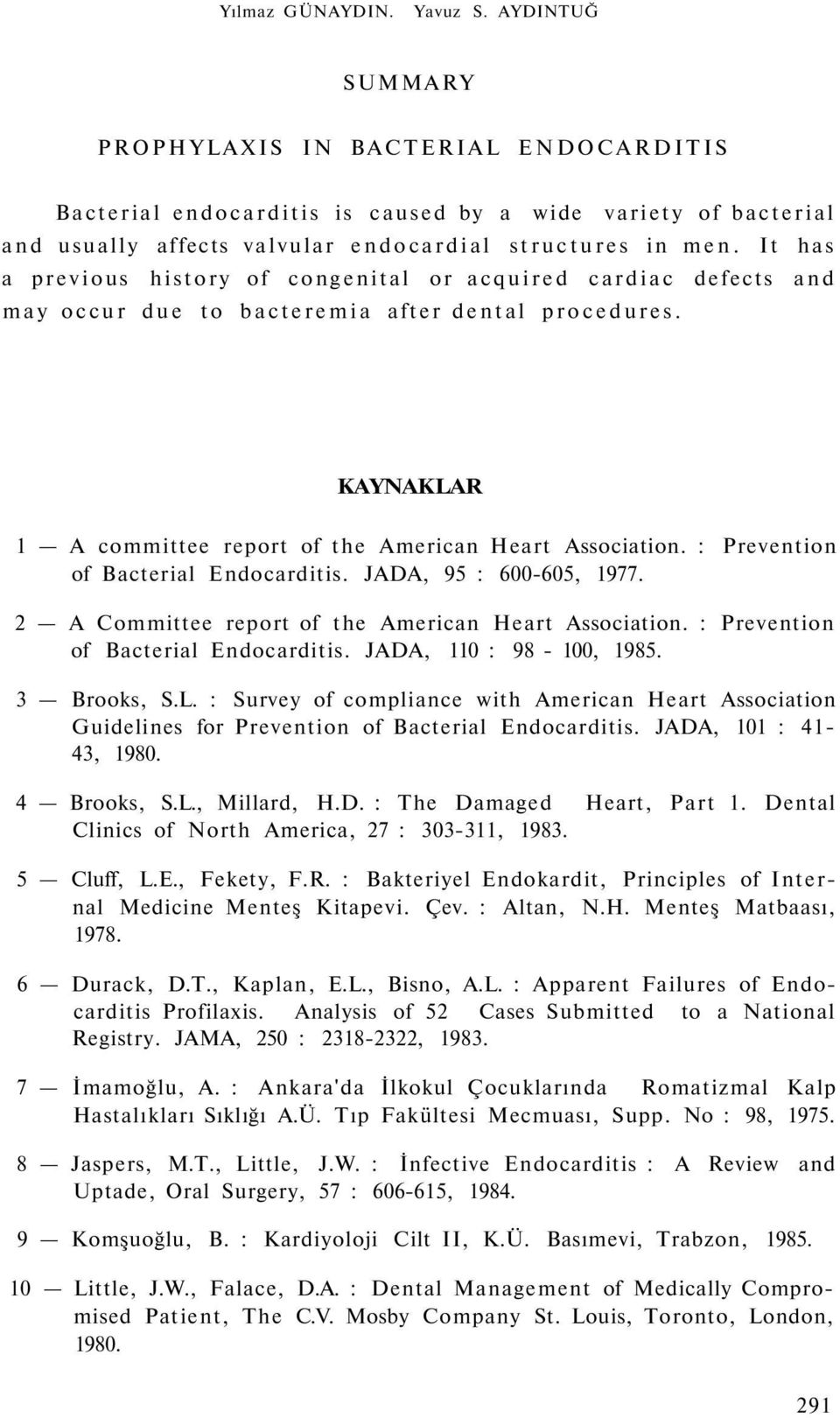It has a previous history of congenital or acquired cardiac defects and may occur due to bacteremia after dental procedures. KAYNAKLAR 1 A committee report of the American Heart Association.