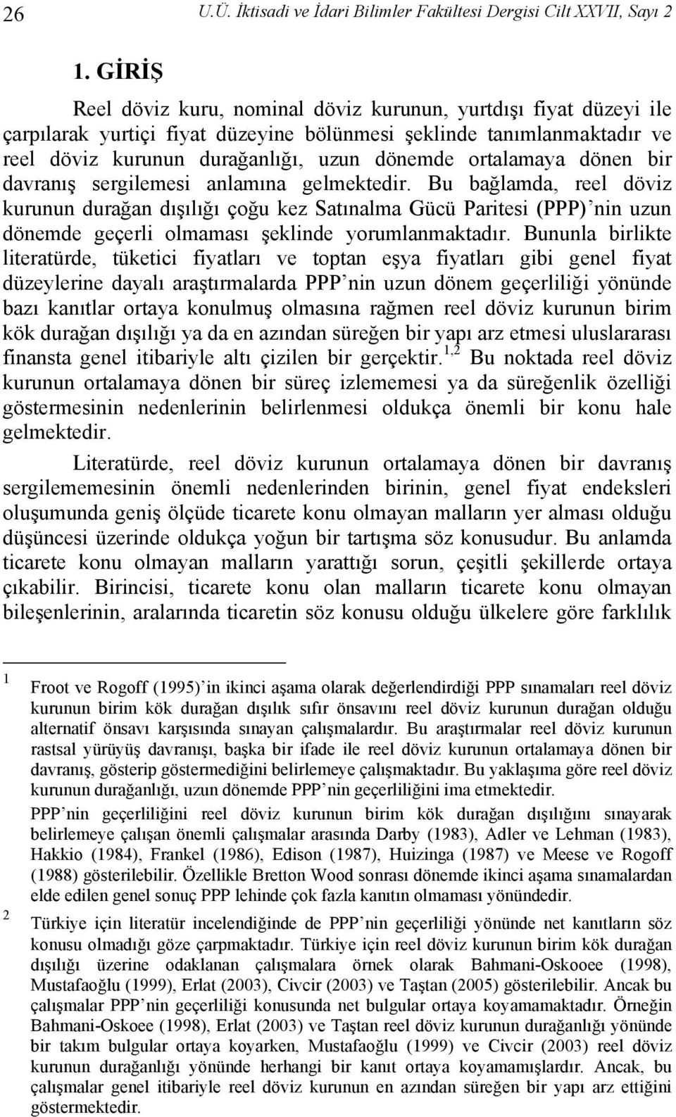 bir davranış sergilemesi anlamına gelmekedir. Bu bağlamda, reel döviz kurunun durağan dışılığı çoğu kez Saınalma Gücü Pariesi (PPP) nin uzun dönemde geçerli olmaması şeklinde yorumlanmakadır.