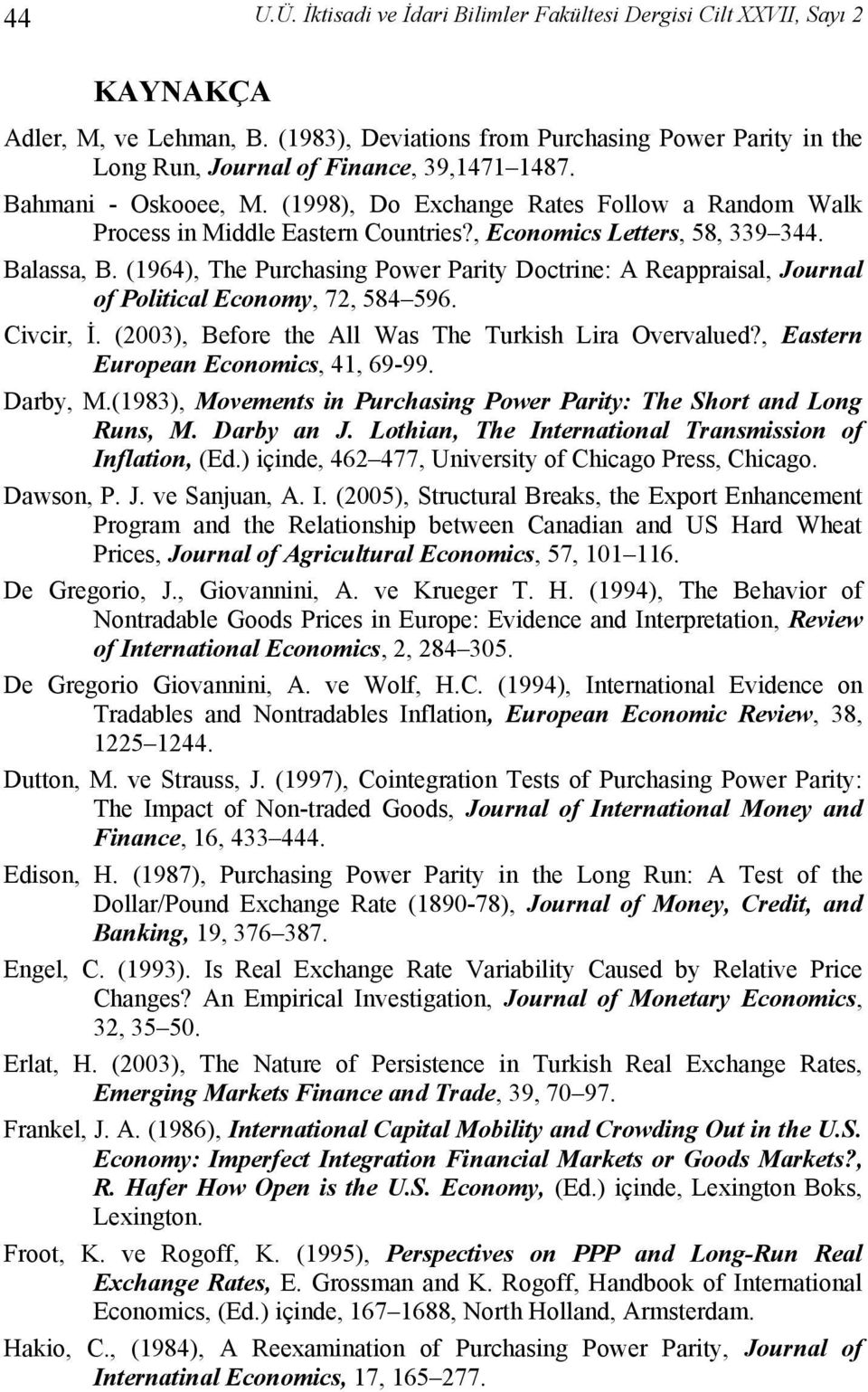 (1964), The Purchasing Power Pariy Docrine: A Reappraisal, Journal of Poliical Economy, 72, 584 596. Civcir, İ. (2003), Before he All Was The Turkish Lira Overvalued?
