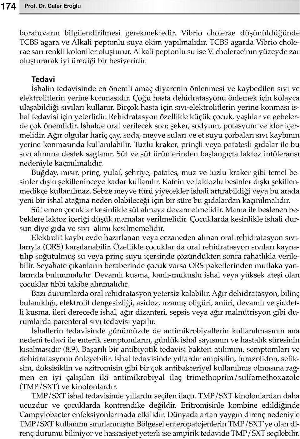 Tedavi İshalin tedavisinde en önemli amaç diyarenin önlenmesi ve kaybedilen sıvı ve elektrolitlerin yerine konmasıdır. Çoğu hasta dehidratasyonu önlemek için kolayca ulaşabildiği sıvıları kullanır.