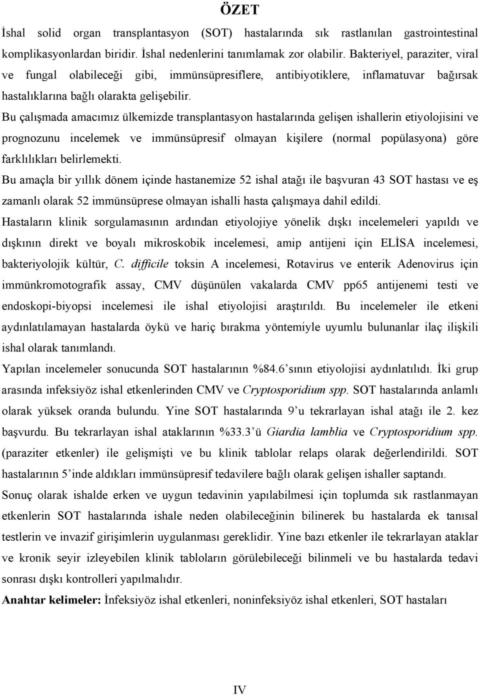 Bu çalışmada amacımız ülkemizde transplantasyon hastalarında gelişen ishallerin etiyolojisini ve prognozunu incelemek ve immünsüpresif olmayan kişilere (normal popülasyona) göre farklılıkları