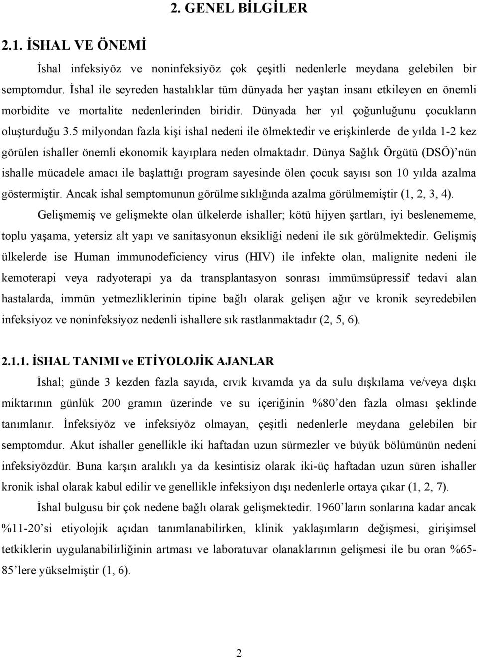 5 milyondan fazla kişi ishal nedeni ile ölmektedir ve erişkinlerde de yılda 1-2 kez görülen ishaller önemli ekonomik kayıplara neden olmaktadır.