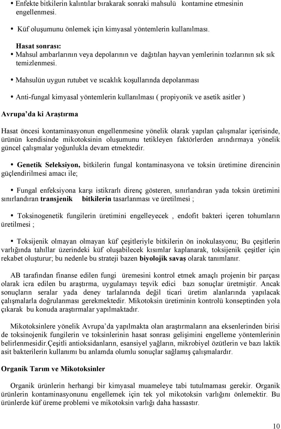 Mahsulün uygun rutubet ve sıcaklık koşullarında depolanması Anti-fungal kimyasal yöntemlerin kullanılması ( propiyonik ve asetik asitler ) Avrupa da ki Araştırma Hasat öncesi kontaminasyonun