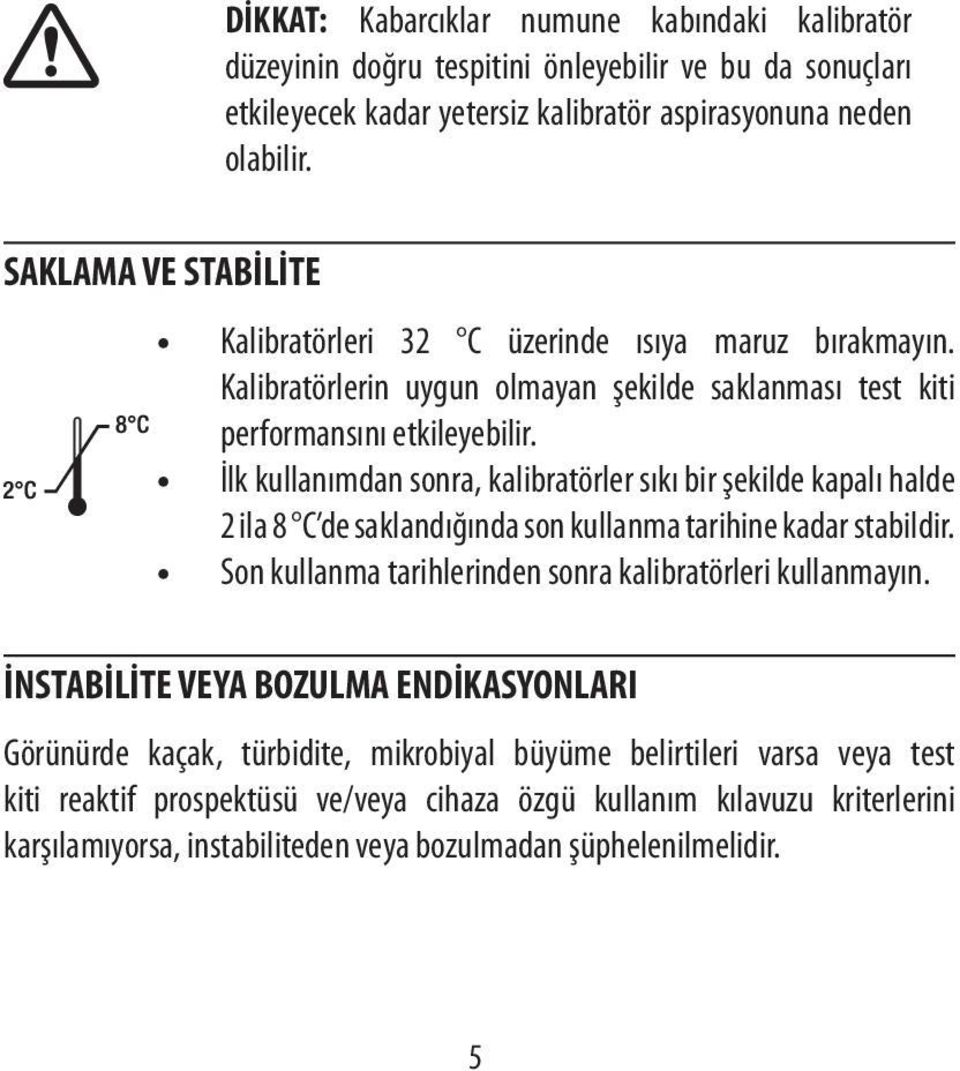 İlk kullanımdan sonra, kalibratörler sıkı bir şekilde kapalı halde 2 ila 8 C de saklandığında son kullanma tarihine kadar stabildir. Son kullanma tarihlerinden sonra kalibratörleri kullanmayın.