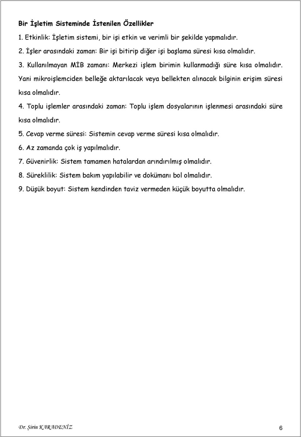 Yani mikroişlemciden belleğe aktarılacak veya bellekten alınacak bilginin erişim süresi kısa olmalıdır. 4.