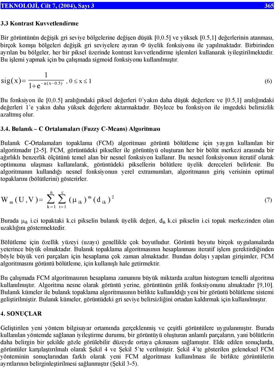 Birbirinden ayrılan bu bölgeler, her bir piksel üzerinde kontrast kuvvetlendirme işlemleri kullanarak iyileştirilmektedir. Bu işlemi yapmak için bu çalışmada sigmoid fonksiyonu kullanılmıştır.