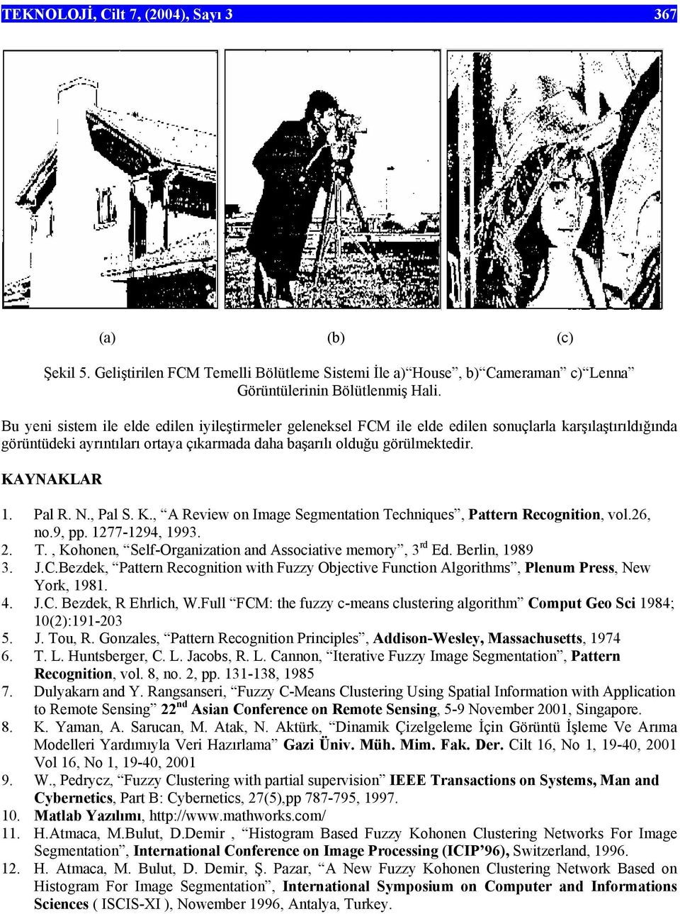 Pal R. N., Pal S. K., A Review on Image Segmentation Techniques, Pattern Recognition, vol.6, no.9, pp. 77-94, 993.. T., Kohonen, Self-Organization and Associative memory, 3 rd Ed. Berlin, 989 3. J.C.