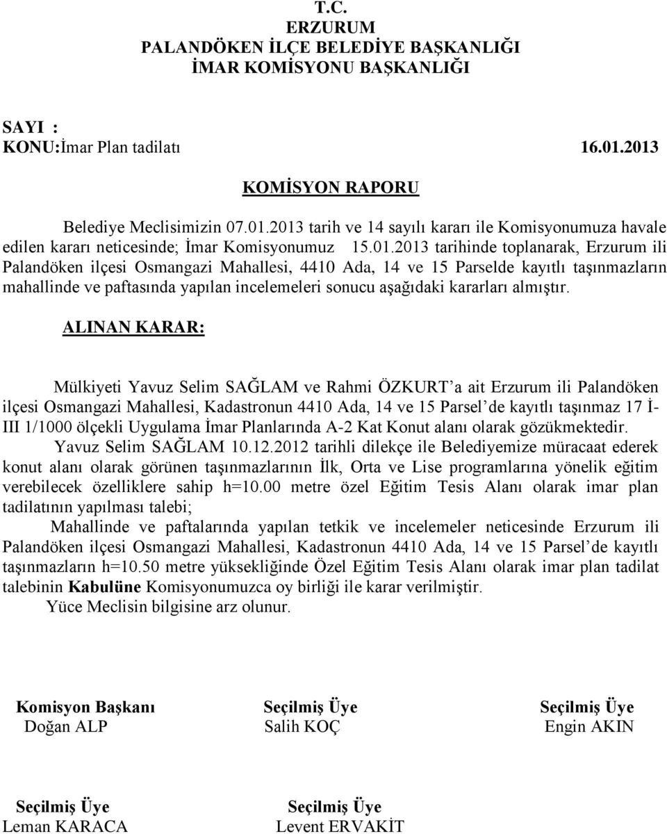 Osmangazi Mahallesi, 4410 Ada, 14 ve 15 Parselde kayıtlı taşınmazların mahallinde ve paftasında yapılan incelemeleri sonucu aşağıdaki kararları almıştır.