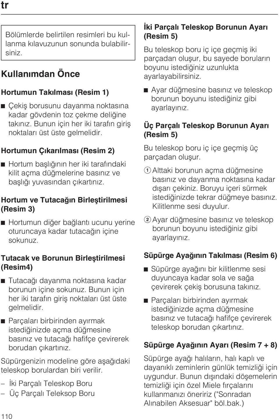 Hortumun Çýkarýlmasý (Resim 2) Hortum baþlýðýnýn her iki tarafýndaki kilit açma düðmelerine basýnýz ve baþlýðý yuvasýndan çýkartýnýz.