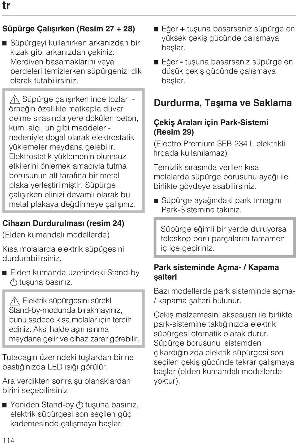 Elektrostatik yüklemenin olumsuz etkilerini önlemek amacýyla tutma borusunun alt tarafýna bir metal plaka yerleþtirilmiþtir.