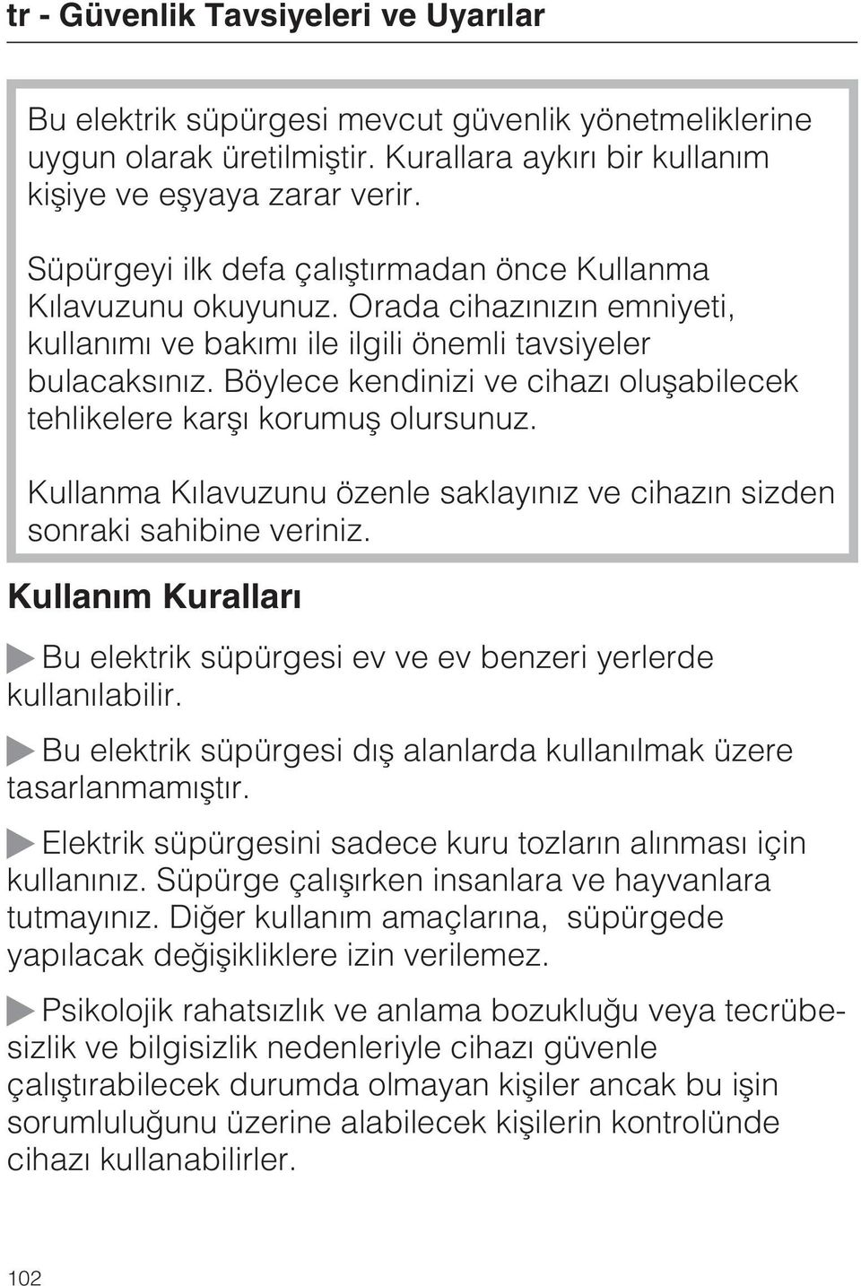 Böylece kendinizi ve cihazý oluþabilecek tehlikelere karþý korumuþ olursunuz. Kullanma Kýlavuzunu özenle saklayýnýz ve cihazýn sizden sonraki sahibine veriniz.