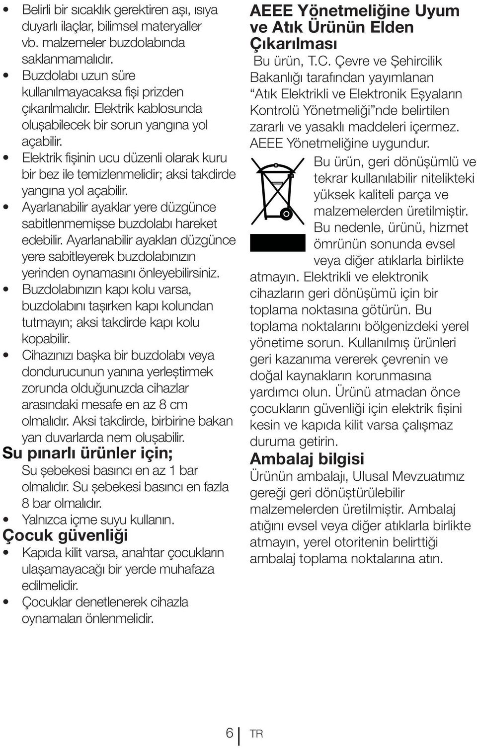 Ayarlanabilir ayaklar yere düzgünce sabitlenmemişse buzdolabı hareket edebilir. Ayarlanabilir ayakları düzgünce yere sabitleyerek buzdolabınızın yerinden oynamasını önleyebilirsiniz.