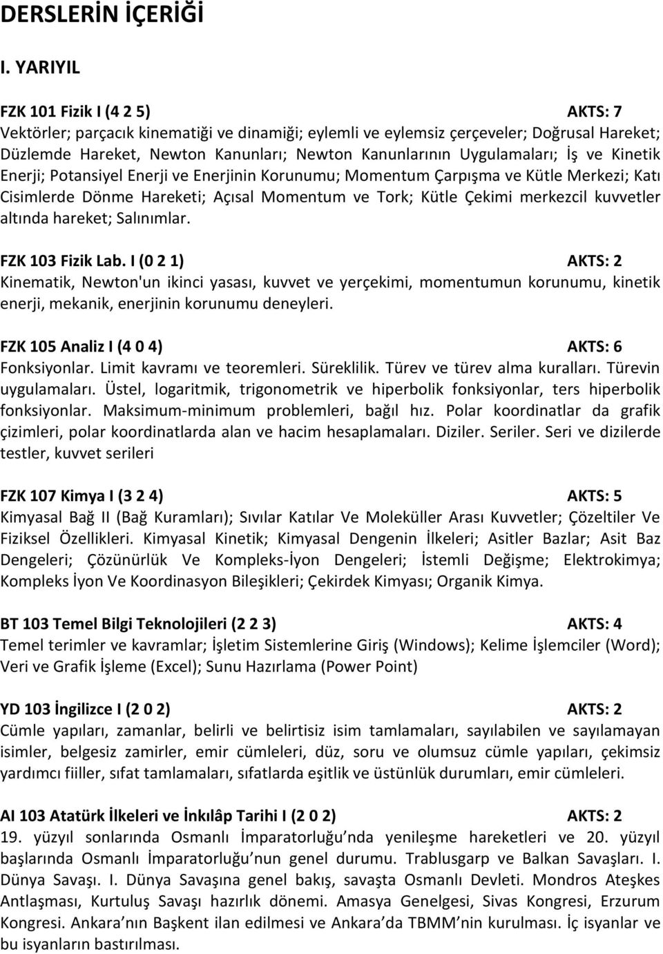 Uygulamaları; İş ve Kinetik Enerji; Potansiyel Enerji ve Enerjinin Korunumu; Momentum Çarpışma ve Kütle Merkezi; Katı Cisimlerde Dönme Hareketi; Açısal Momentum ve Tork; Kütle Çekimi merkezcil