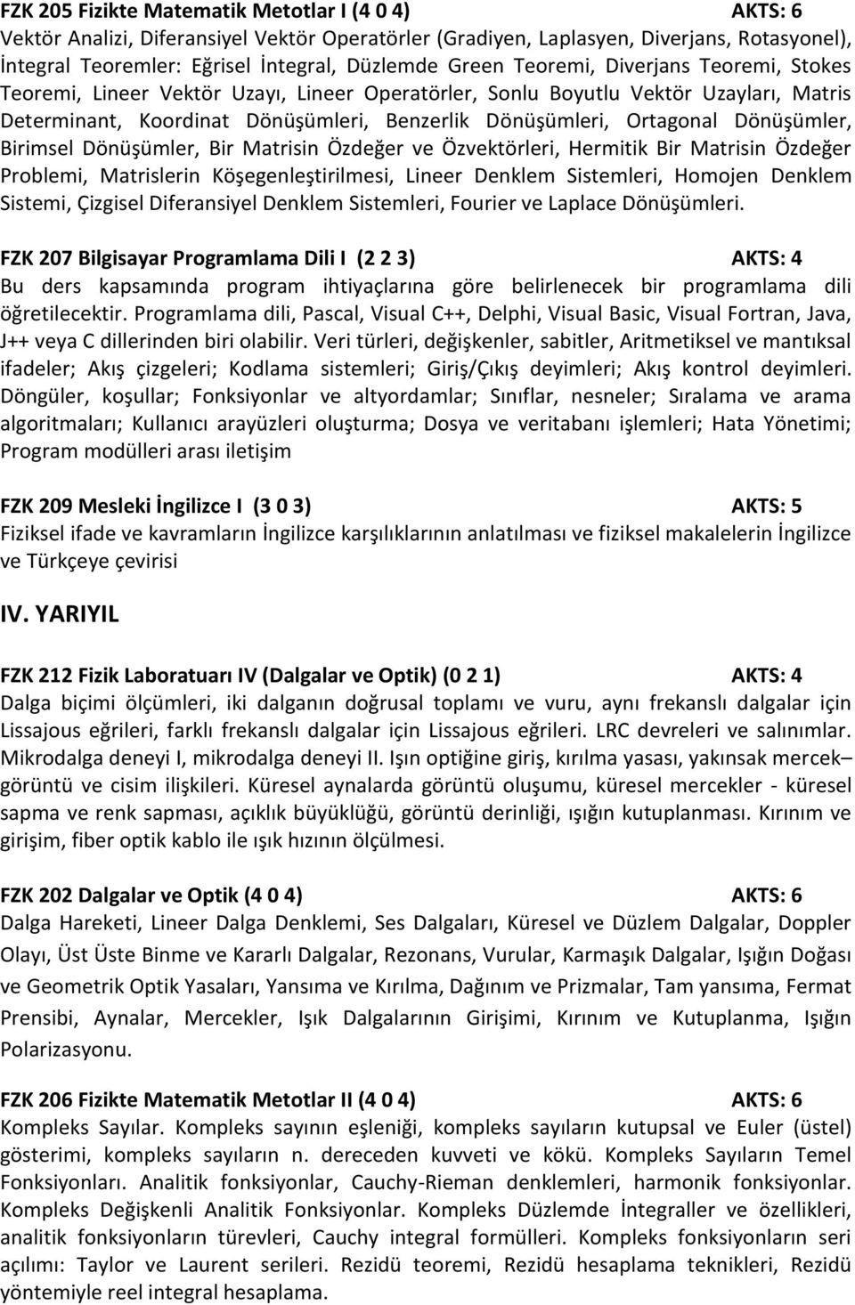 Dönüşümler, Birimsel Dönüşümler, Bir Matrisin Özdeğer ve Özvektörleri, Hermitik Bir Matrisin Özdeğer Problemi, Matrislerin Köşegenleştirilmesi, Lineer Denklem Sistemleri, Homojen Denklem Sistemi,