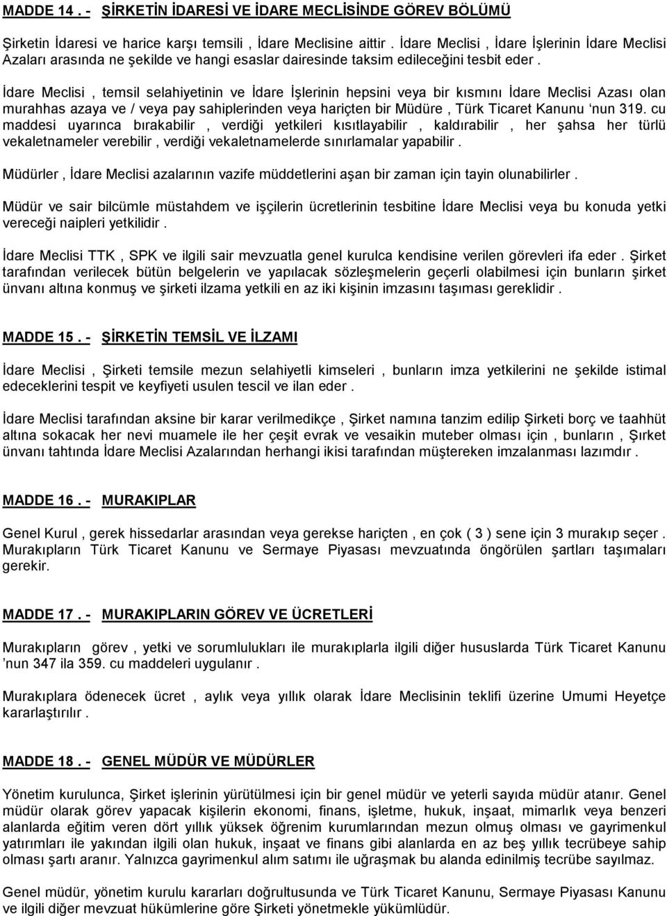 İdare Meclisi, temsil selahiyetinin ve İdare İşlerinin hepsini veya bir kõsmõnõ İdare Meclisi Azasõ olan murahhas azaya ve / veya pay sahiplerinden veya hariçten bir Müdüre, Türk Ticaret Kanunu nun