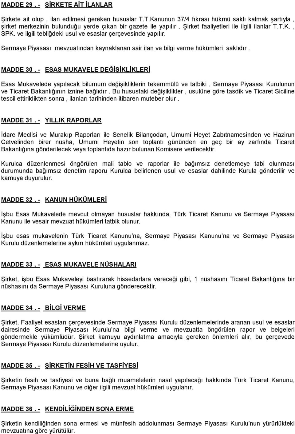 MADDE 30. - ESAS MUKAVELE DEĞİŞİKLİKLERİ Esas Mukavelede yapõlacak bilumum değişikliklerin tekemmülü ve tatbiki, Sermaye Piyasasõ Kurulunun ve Ticaret Bakanlõğõnõn iznine bağlõdõr.