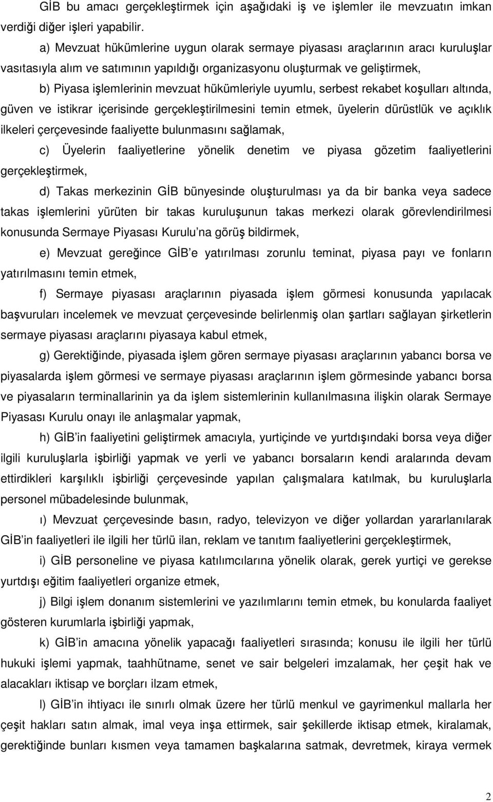 hükümleriyle uyumlu, serbest rekabet koulları altında, güven ve istikrar içerisinde gerçekletirilmesini temin etmek, üyelerin dürüstlük ve açıklık ilkeleri çerçevesinde faaliyette bulunmasını