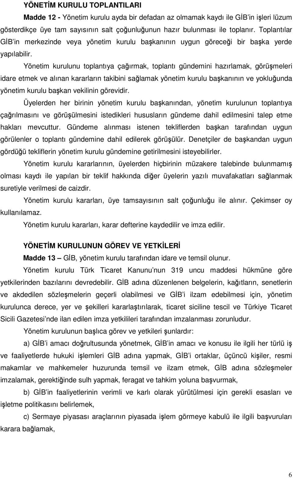 Yönetim kurulunu toplantıya çaırmak, toplantı gündemini hazırlamak, görümeleri idare etmek ve alınan kararların takibini salamak yönetim kurulu bakanının ve yokluunda yönetim kurulu bakan vekilinin