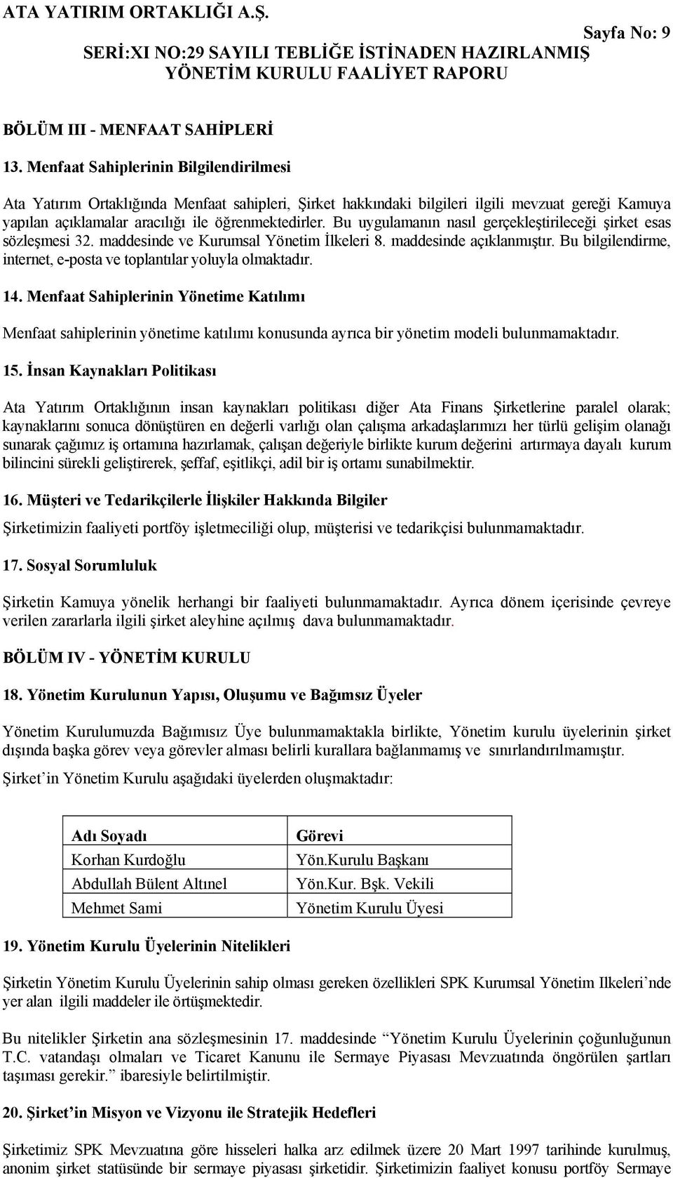 Bu uygulamanın nasıl gerçekleştirileceği şirket esas sözleşmesi 32. maddesinde ve Kurumsal Yönetim İlkeleri 8. maddesinde açıklanmıştır.