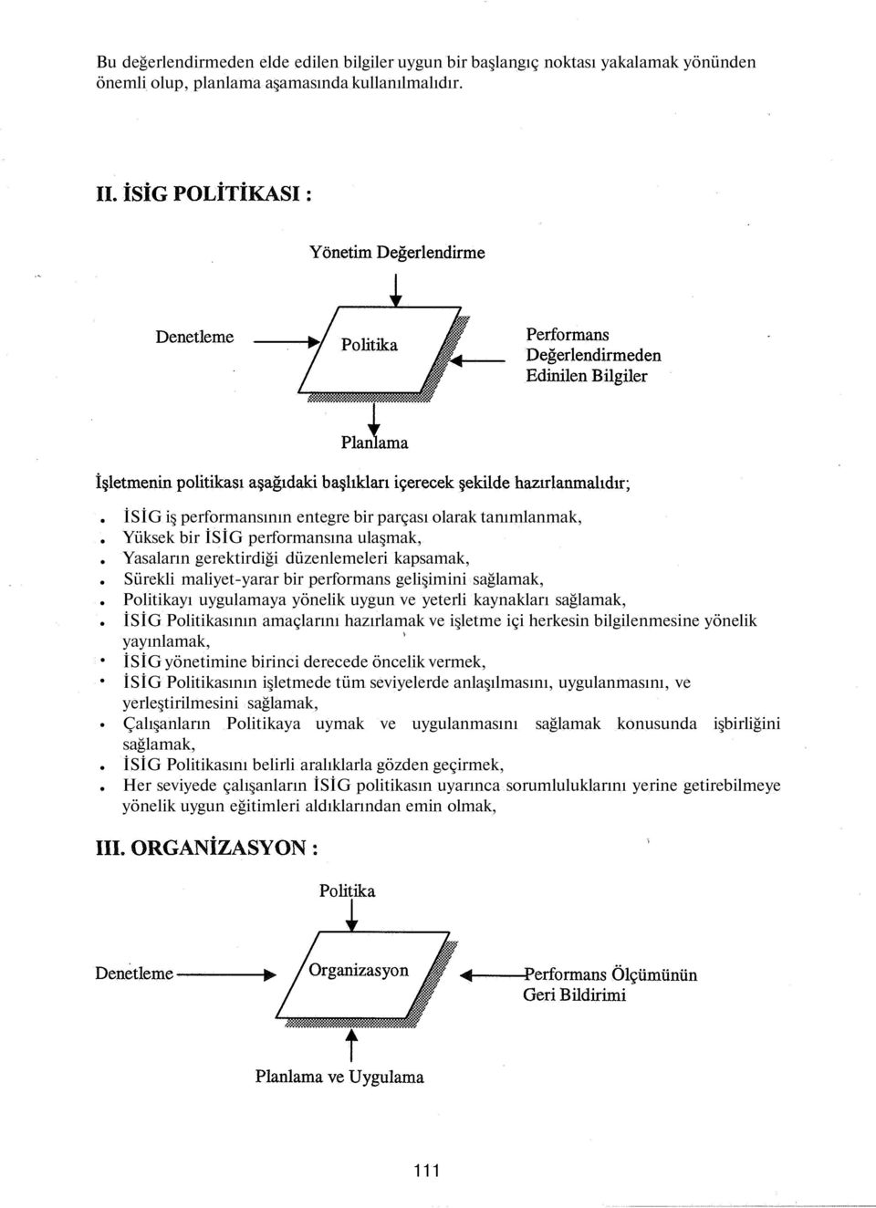 sağlamak, Politikayı uygulamaya yönelik uygun ve yeterli kaynakları sağlamak, İSİG Politikasının amaçlarını hazırlamak ve işletme içi herkesin bilgilenmesine yönelik yayınlamak, İSİG yönetimine