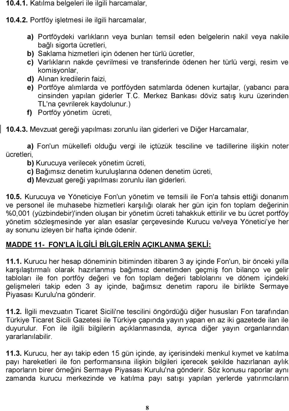 ücretler, c) Varlıkların nakde çevrilmesi ve transferinde ödenen her türlü vergi, resim ve komisyonlar, d) Alınan kredilerin faizi, e) Portföye alımlarda ve portföyden satımlarda ödenen kurtajlar,