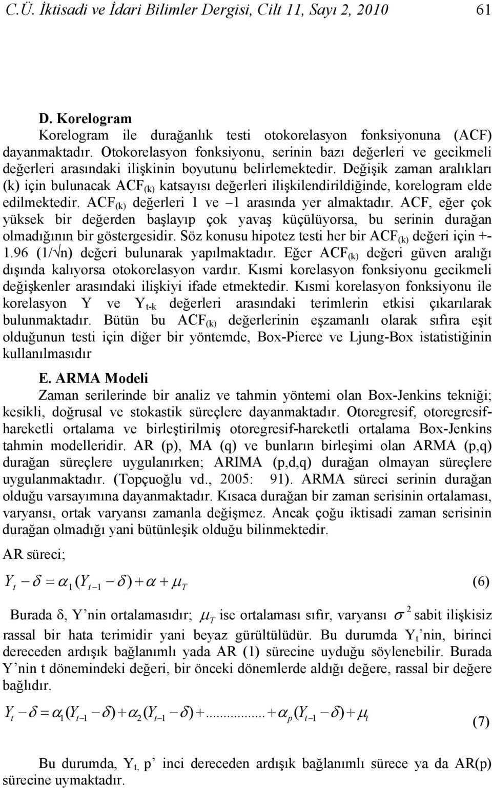 Değişik zaman aralıkları (k) için bulunacak ACF (k) kasayısı değerleri ilişkilendirildiğinde, korelogram elde edilmekedir. ACF (k) değerleri 1 ve 1 arasında yer almakadır.