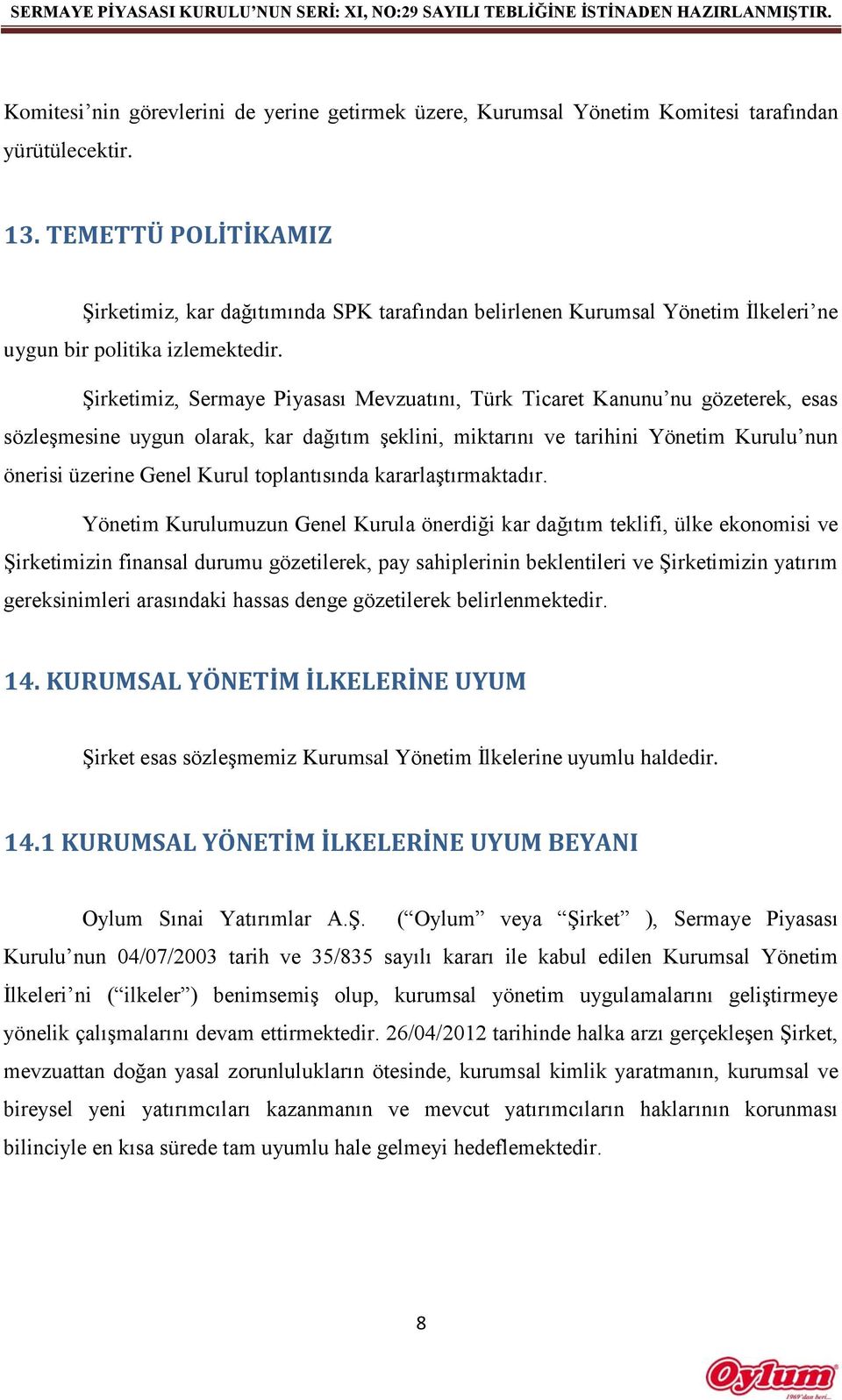 Şirketimiz, Sermaye Piyasası Mevzuatını, Türk Ticaret Kanunu nu gözeterek, esas sözleşmesine uygun olarak, kar dağıtım şeklini, miktarını ve tarihini Yönetim Kurulu nun önerisi üzerine Genel Kurul