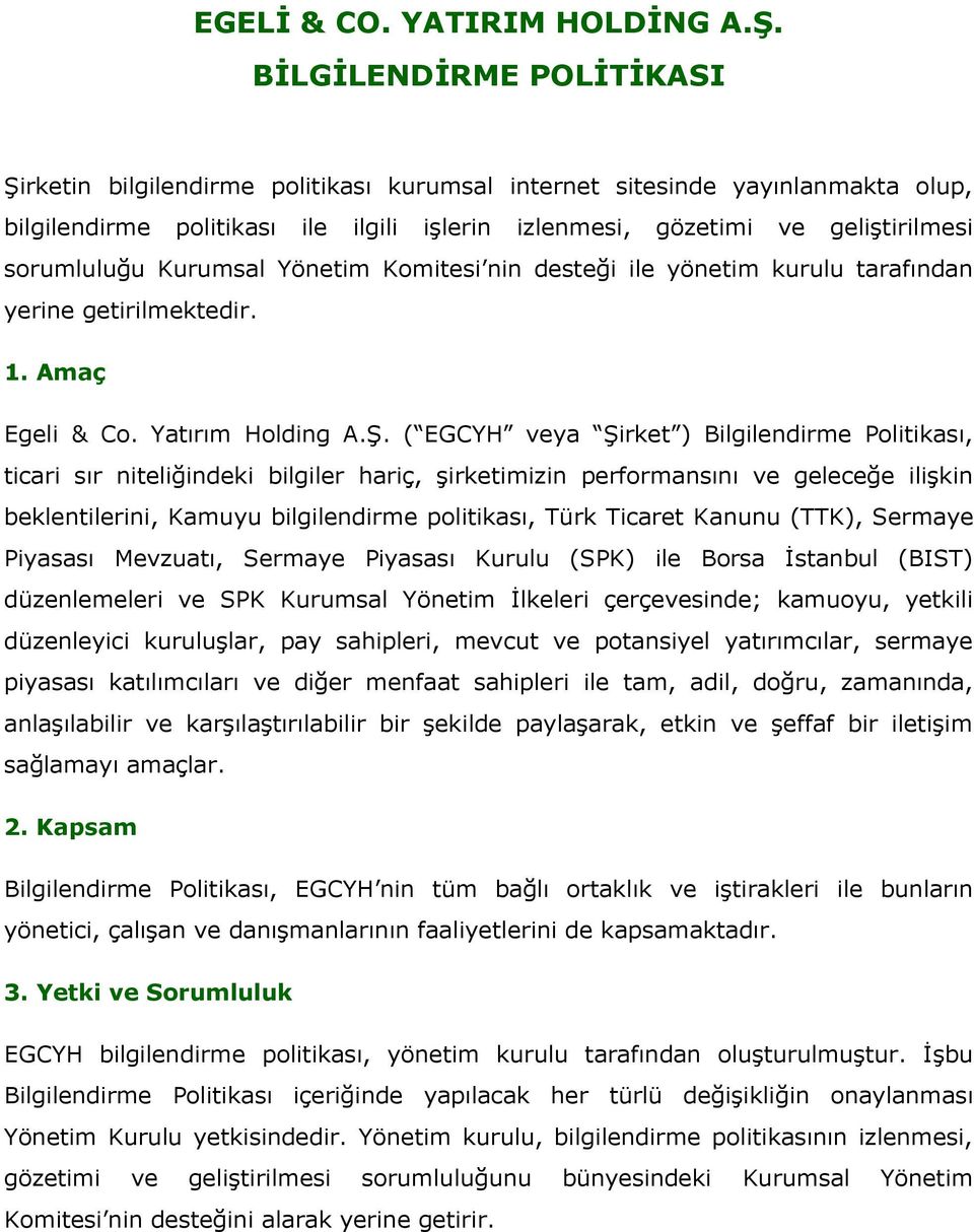 sorumluluğu Kurumsal Yönetim Komitesi nin desteği ile yönetim kurulu tarafından yerine getirilmektedir. 1. Amaç Egeli & Co. Yatırım Holding A.Ş.