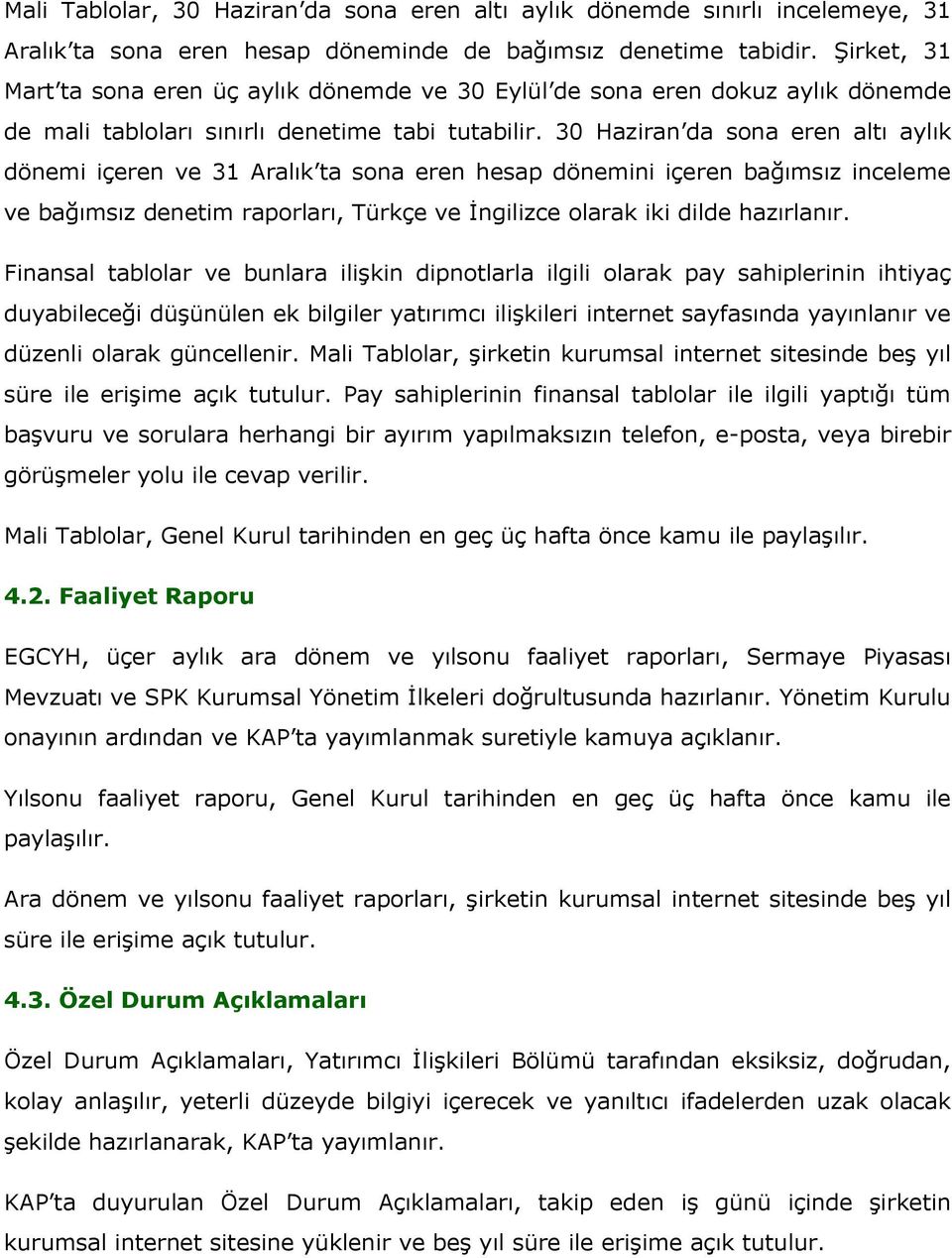 30 Haziran da sona eren altı aylık dönemi içeren ve 31 Aralık ta sona eren hesap dönemini içeren bağımsız inceleme ve bağımsız denetim raporları, Türkçe ve İngilizce olarak iki dilde hazırlanır.