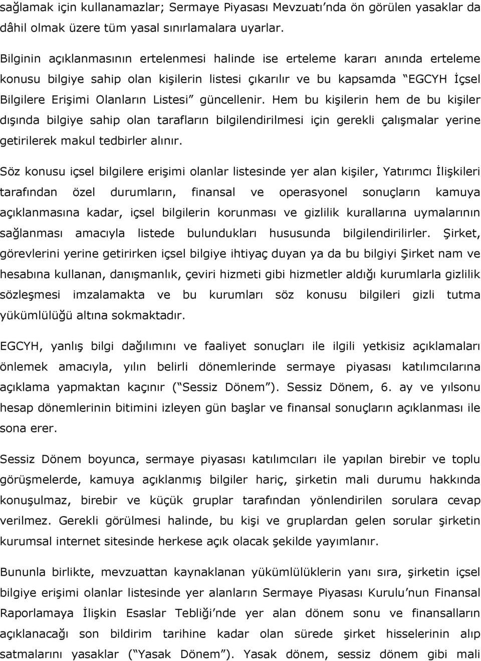 güncellenir. Hem bu kişilerin hem de bu kişiler dışında bilgiye sahip olan tarafların bilgilendirilmesi için gerekli çalışmalar yerine getirilerek makul tedbirler alınır.