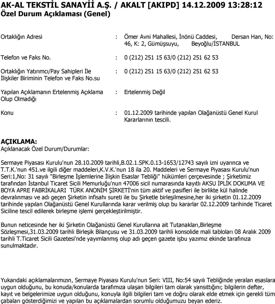 su Yapılan Açıklamanın Ertelenmiş Açıklama Olup Olmadığı Konu : 0 (212) 251 15 63/0 (212) 251 62 53 : Ertelenmiş Değil : 01.12.2009 tarihinde yapılan Olağanüstü Genel Kurul Kararlarının tescili.