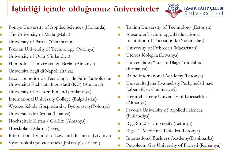 (Almanya) University of Eastern Finland (Finlandiya) International University College (Bulgaristan) Wyzsza Szkola Gospodarki w Bydgoszczy(Polonya) Universitat de Girona (İspanya) Hochschule Zıttau /