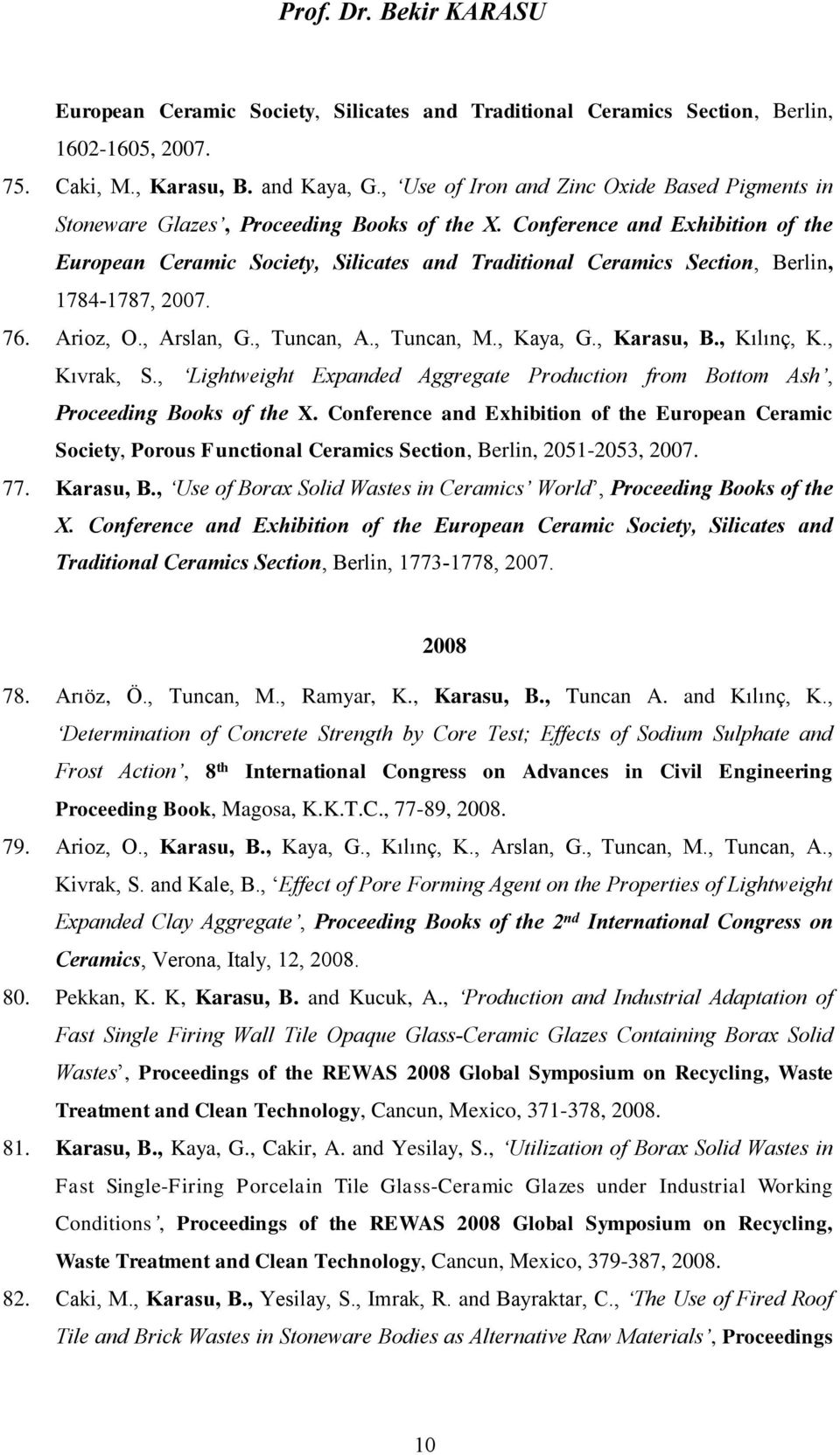 Conference and Exhibition of the European Ceramic Society, Silicates and Traditional Ceramics Section, Berlin, 1784-1787, 2007. 76. Arioz, O., Arslan, G., Tuncan, A., Tuncan, M., Kaya, G., Karasu, B.