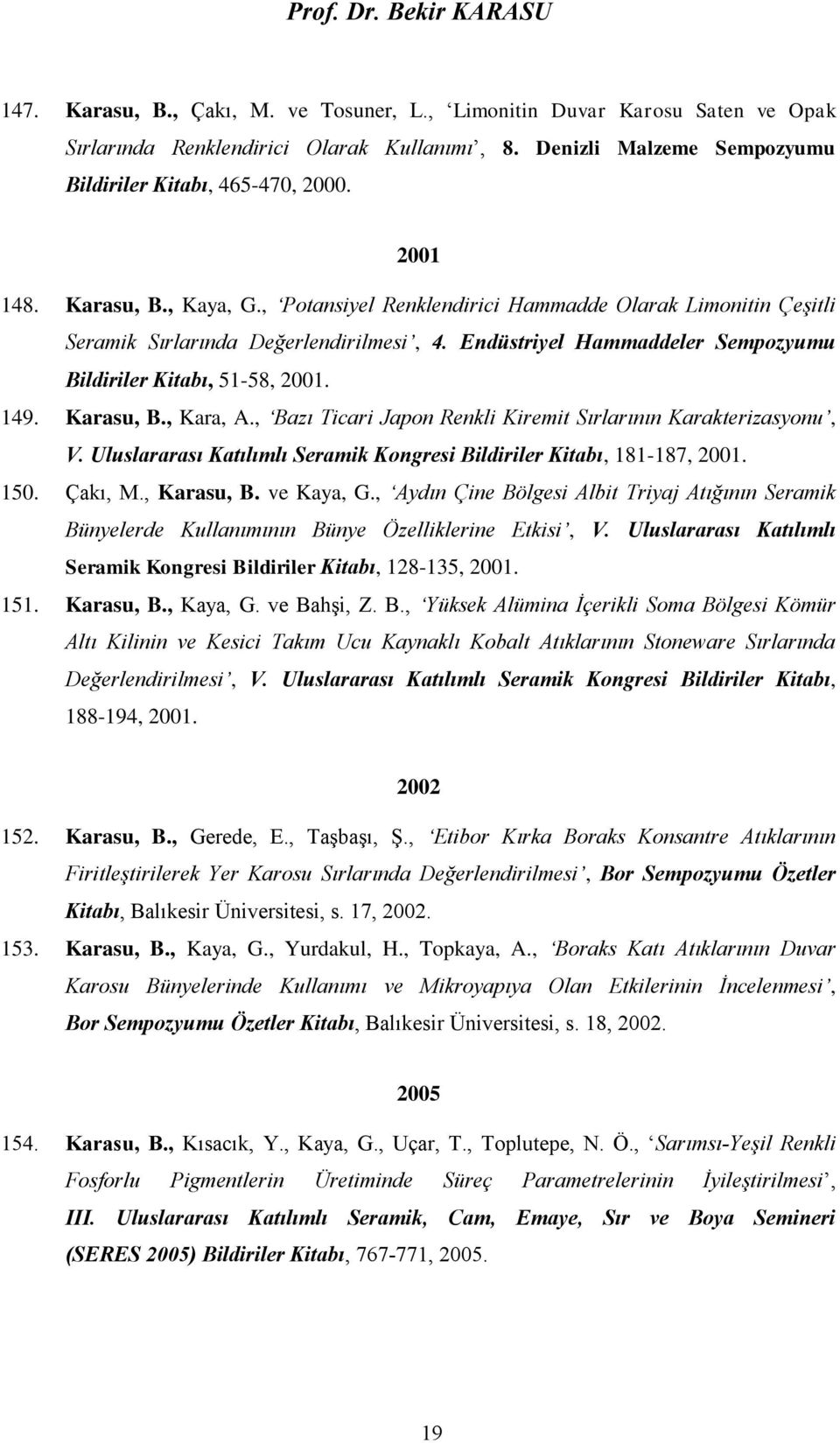 Karasu, B., Kara, A., Bazı Ticari Japon Renkli Kiremit Sırlarının Karakterizasyonu, V. Uluslararası Katılımlı Seramik Kongresi Bildiriler Kitabı, 181-187, 2001. 150. Çakı, M., Karasu, B. ve Kaya, G.