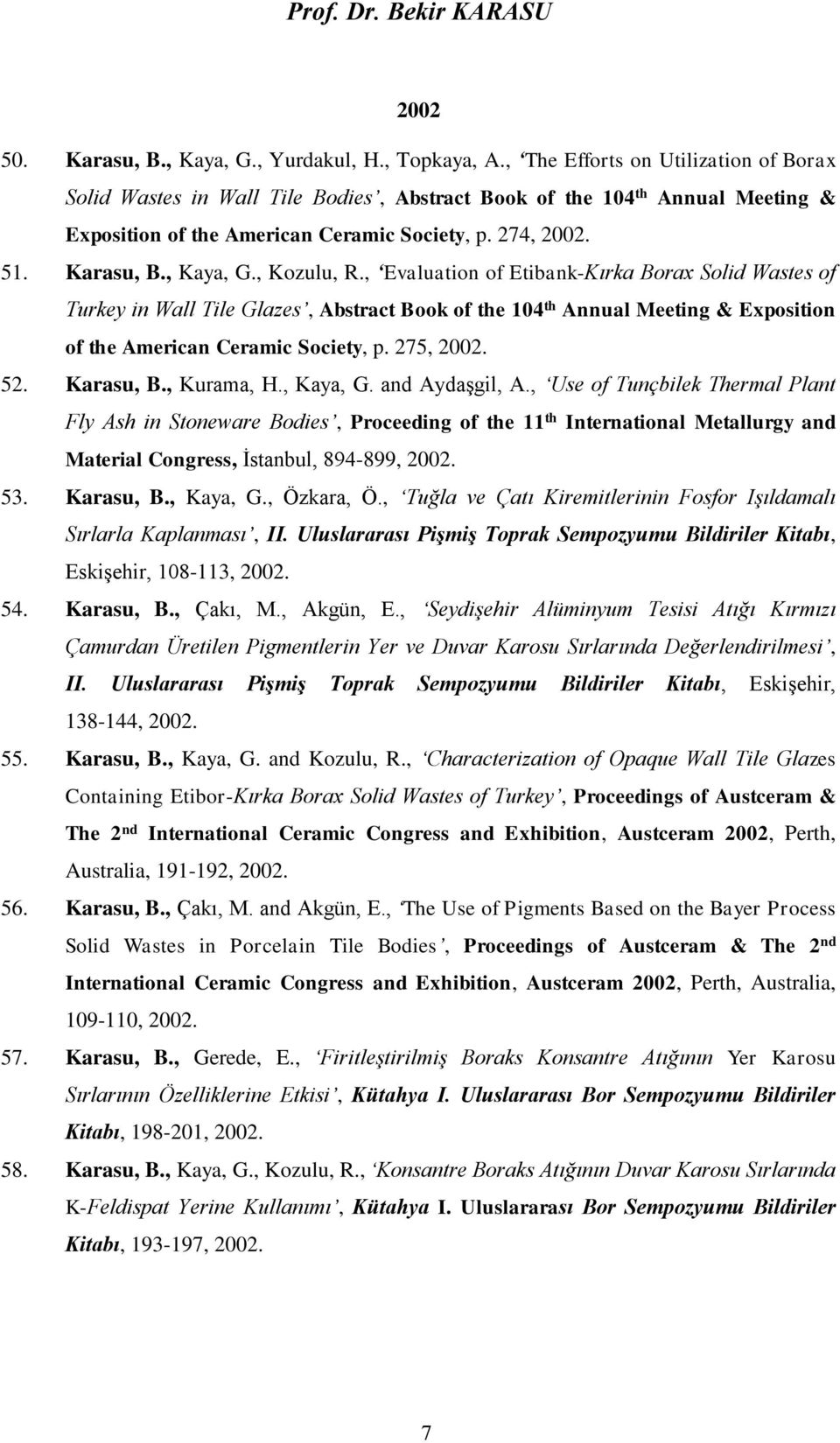 , Kozulu, R., Evaluation of Etibank-Kırka Borax Solid Wastes of Turkey in Wall Tile Glazes, Abstract Book of the 104 th Annual Meeting & Exposition of the American Ceramic Society, p. 275, 2002. 52.