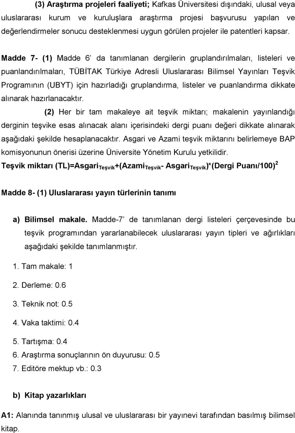 Madde 7- (1) Madde 6 da tanımlanan dergilerin gruplandırılmaları, listeleri ve puanlandırılmaları, TÜBİTAK Türkiye Adresli Uluslararası Bilimsel Yayınları Teşvik Programının (UBYT) için hazırladığı