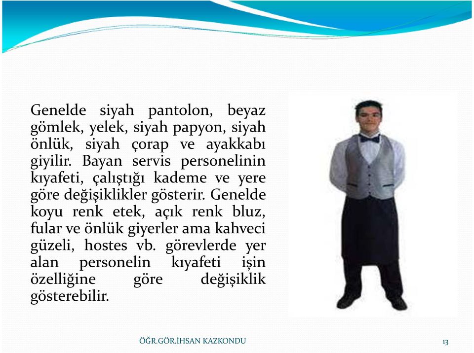 Bayan servis personelinin kıyafeti, çalıştığı kademe ve yere göre değişiklikler gösterir.